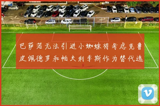 巴萨若无法引进小蜘蛛将考虑克鲁皮佩德罗和帕夫利季斯作为替代选项